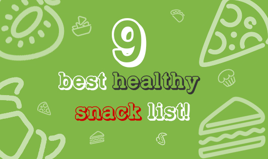 9 Best Healthy Snack List!